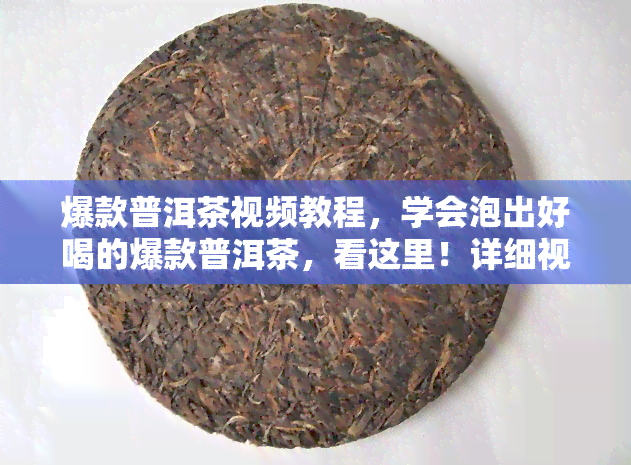 爆款普洱茶视频教程，学会泡出好喝的爆款普洱茶，看这里！详细视频教程分享