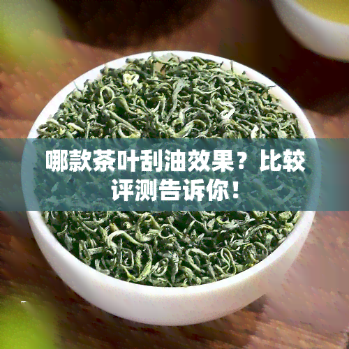 哪款茶叶刮油效果？比较评测告诉你！