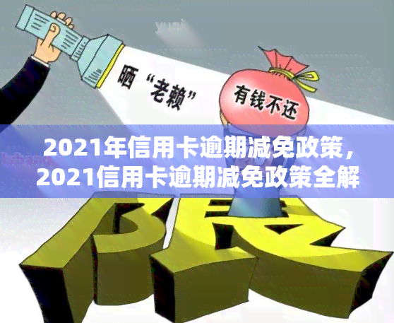 2021年信用卡逾期减免政策，2021信用卡逾期减免政策全解析，你知道多少？