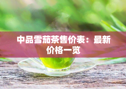 中品雪茄茶售价表：最新价格一览