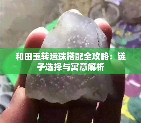 和田玉转运珠搭配全攻略：链子选择与寓意解析