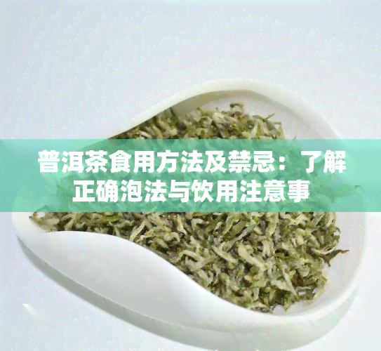 普洱茶食用方法及禁忌：了解正确泡法与饮用注意事