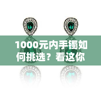 1000元内手镯如何挑选？看这你就明白了！