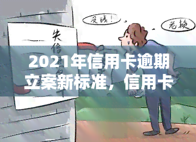 2021年信用卡逾期立案新标准，信用卡逾期，2021年立案新标准公布！