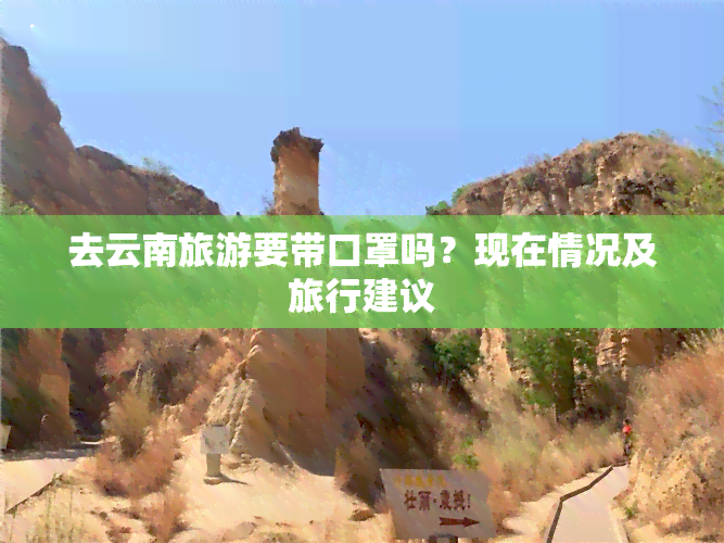 去云南旅游要带口罩吗？现在情况及旅行建议