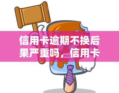 信用卡逾期不换后果严重吗，信用卡逾期未还，后果真的严重吗？