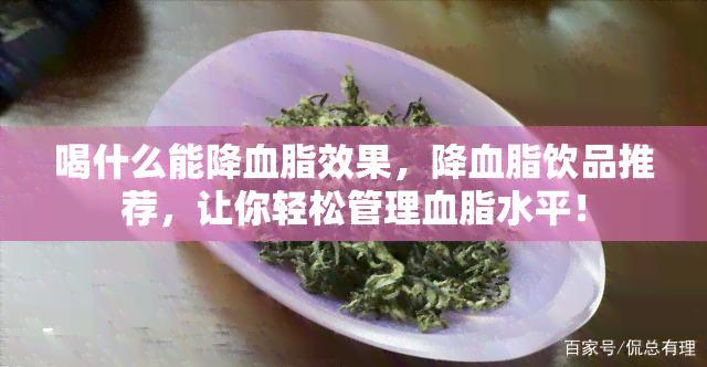 喝什么能降血脂效果，降血脂饮品推荐，让你轻松管理血脂水平！