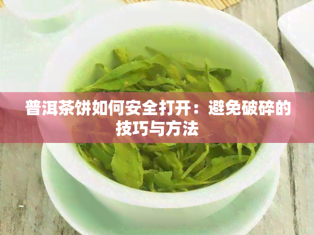 普洱茶饼如何安全打开：避免破碎的技巧与方法