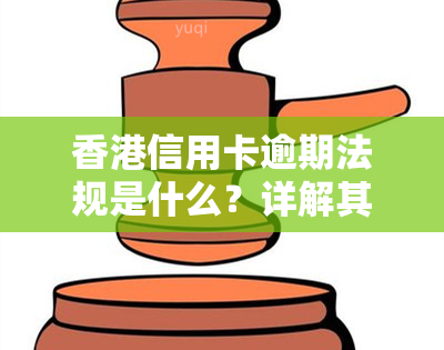 信用卡逾期法规是什么？详解其规定及含义