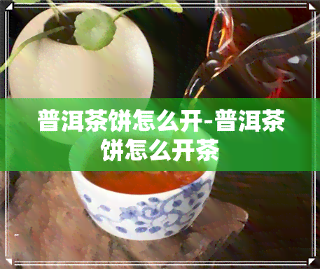 普洱茶饼怎么开-普洱茶饼怎么开茶