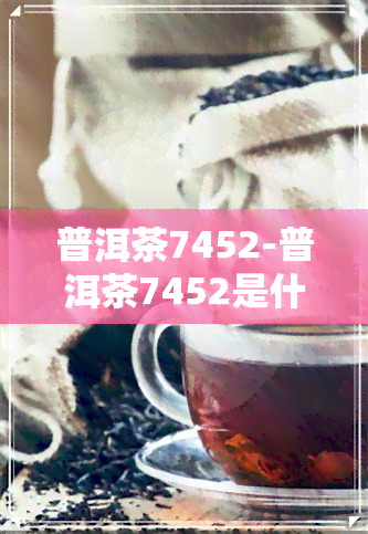 普洱茶7452-普洱茶7452是什么意思