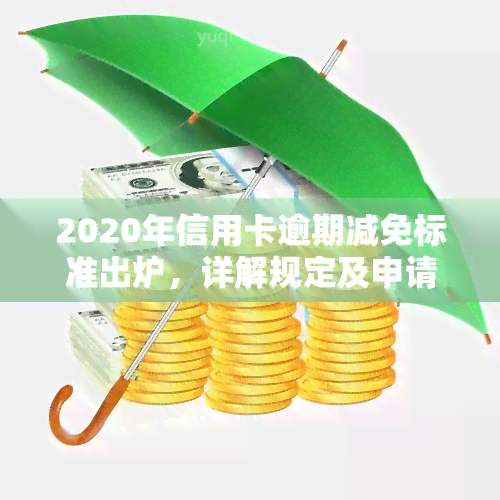 2020年信用卡逾期减免标准出炉，详解规定及申请条件