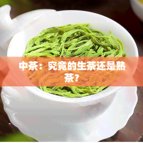 中茶：究竟的生茶还是熟茶？