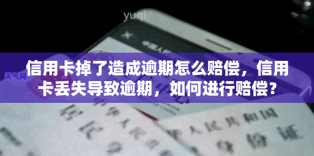 信用卡掉了造成逾期怎么赔偿，信用卡丢失导致逾期，如何进行赔偿？