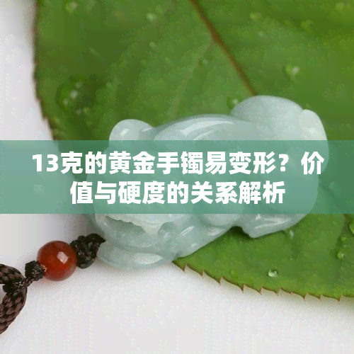 13克的黄金手镯易变形？价值与硬度的关系解析