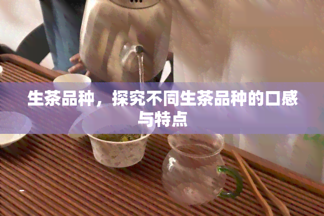 生茶品种，探究不同生茶品种的口感与特点