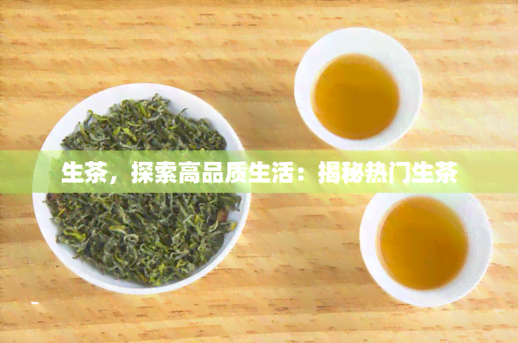 生茶，探索高品质生活：揭秘热门生茶