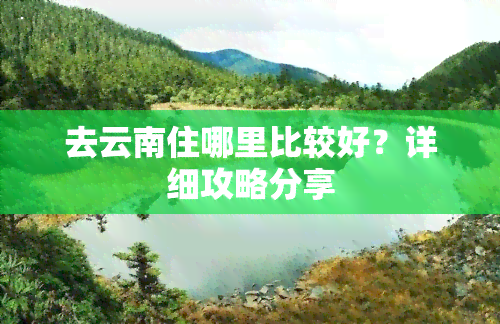 去云南住哪里比较好？详细攻略分享