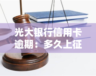 光大银行信用卡逾期：多久上？有无协商政策？