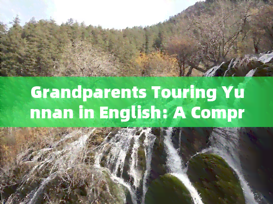 Grandparents Touring Yunnan in English: A Comprehensive Guide