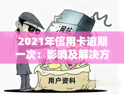 2021年信用卡逾期一次：影响及解决方法