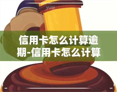 信用卡怎么计算逾期-信用卡怎么计算逾期时间