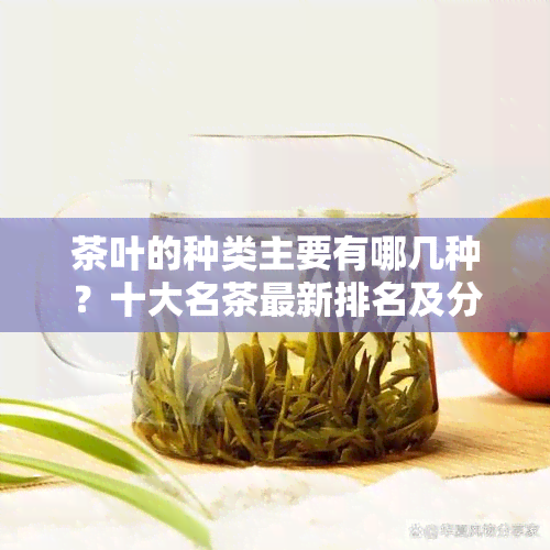 茶叶的种类主要有哪几种？十大名茶最新排名及分类全解析