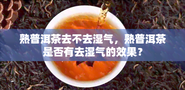 熟普洱茶去不去湿气，熟普洱茶是否有去湿气的效果？