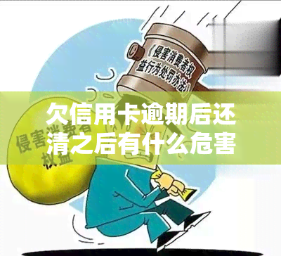 欠信用卡逾期后还清之后有什么危害，信用卡逾期还款后再清偿，可能带来的后果和影响