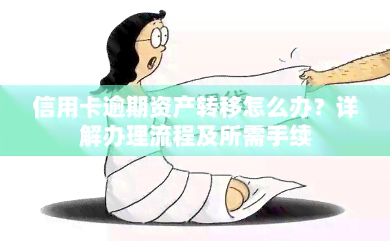 信用卡逾期资产转移怎么办？详解办理流程及所需手续