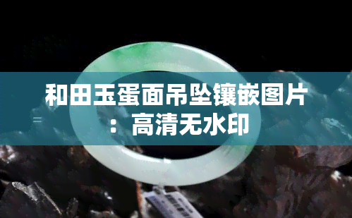 和田玉蛋面吊坠镶嵌图片：高清无水印