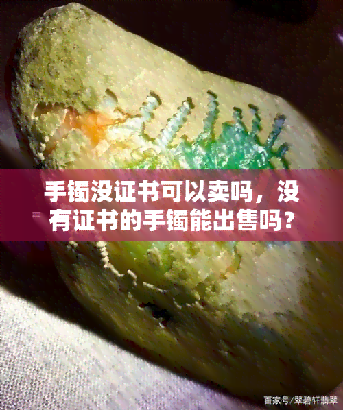 手镯没证书可以卖吗，没有证书的手镯能出售吗？