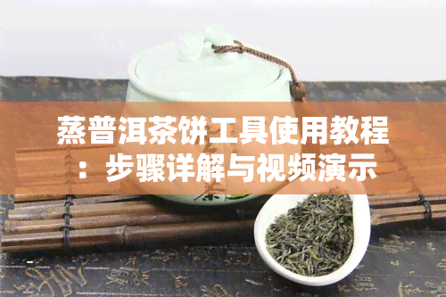 蒸普洱茶饼工具使用教程：步骤详解与视频演示