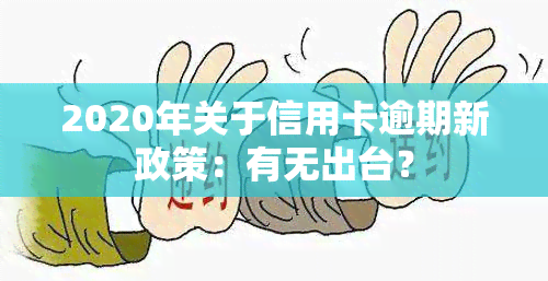 2020年关于信用卡逾期新政策：有无出台？