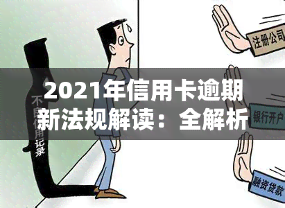 2021年信用卡逾期新法规解读：全解析与注意事