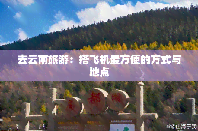 去云南旅游：搭飞机最方便的方式与地点