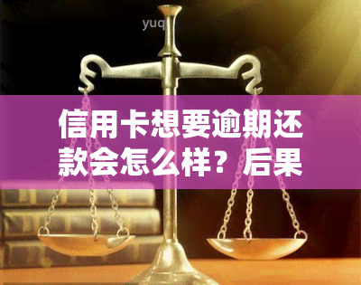 信用卡想要逾期还款会怎么样？后果严重！教你如何避免逾期、处理逾期及还不上的情况