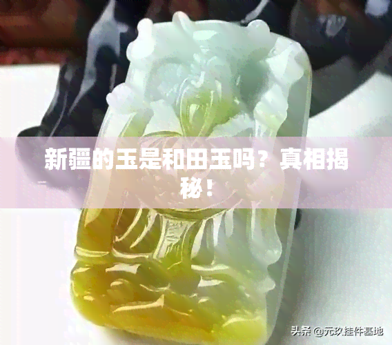 新疆的玉是和田玉吗？真相揭秘！