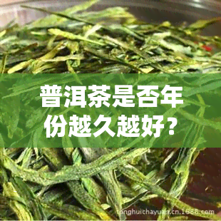 普洱茶是否年份越久越好？是红茶吗？