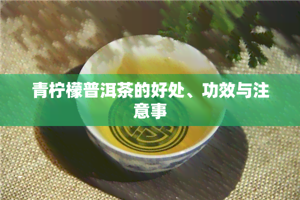 青柠檬普洱茶的好处、功效与注意事