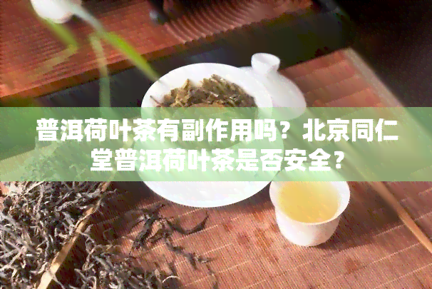 普洱荷叶茶有副作用吗？北京同仁堂普洱荷叶茶是否安全？