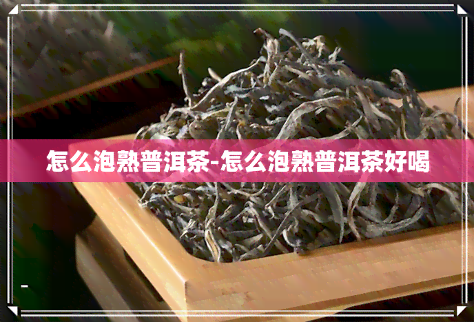 怎么泡熟普洱茶-怎么泡熟普洱茶好喝