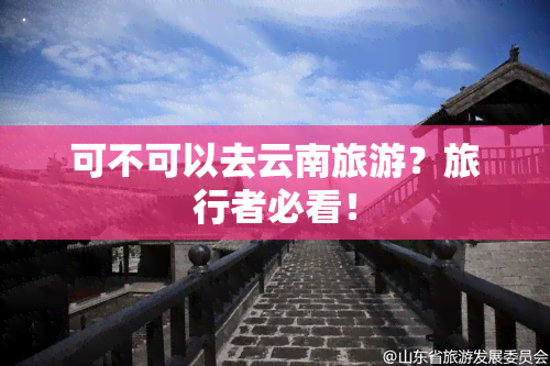 可不可以去云南旅游？旅行者必看！