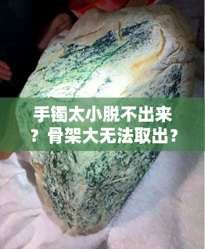 手镯太小脱不出来？骨架大无法取出？教你如何让手骨变软戴镯子！