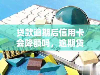 贷款逾期后信用卡会降额吗，逾期贷款是否会导致信用卡降额？探讨其影响因素