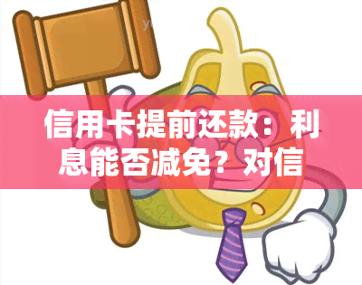 信用卡提前还款：利息能否减免？对信用有何影响？