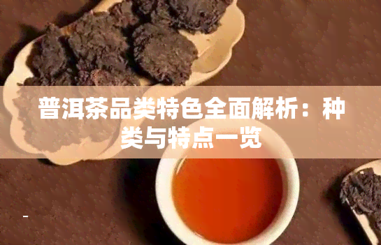 普洱茶品类特色全面解析：种类与特点一览