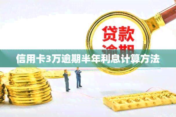 信用卡3万逾期半年利息计算方法