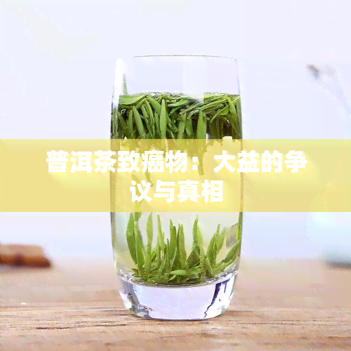 普洱茶致癌物：大益的争议与真相