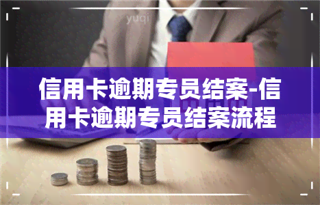 信用卡逾期专员结案-信用卡逾期专员结案流程